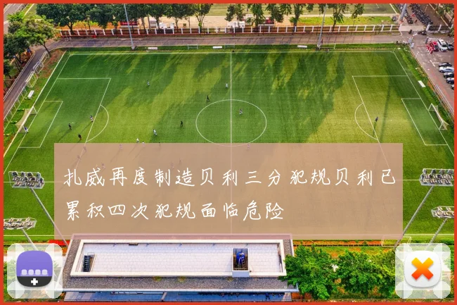扎威再度制造贝利三分犯规贝利已累积四次犯规面临危险